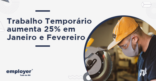 Trabalho temporário aumenta 25% em janeiro e fevereiro