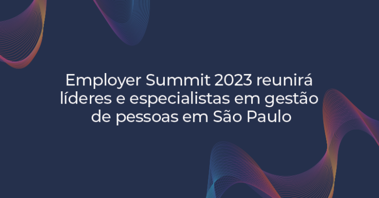 Employer Summit 2023 reunirá líderes e especialistas em gestão de pessoas em São Paulo