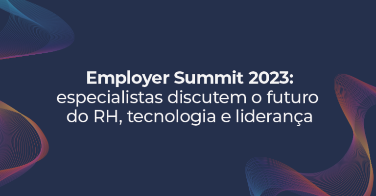 Employer Summit 2023: especialistas discutem o futuro do RH